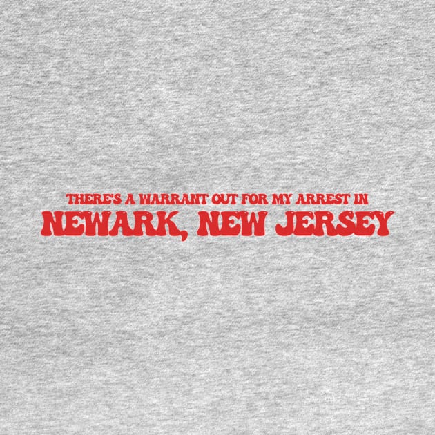 There's a warrant out for my arrest in Newark, New Jersey by Curt's Shirts